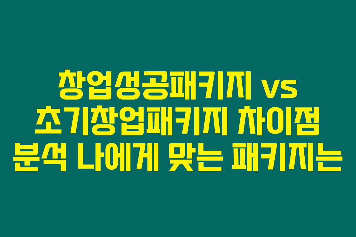 창업성공패키지 vs 초기창업패키지 차이점 분석 나에게 맞는 패키지는