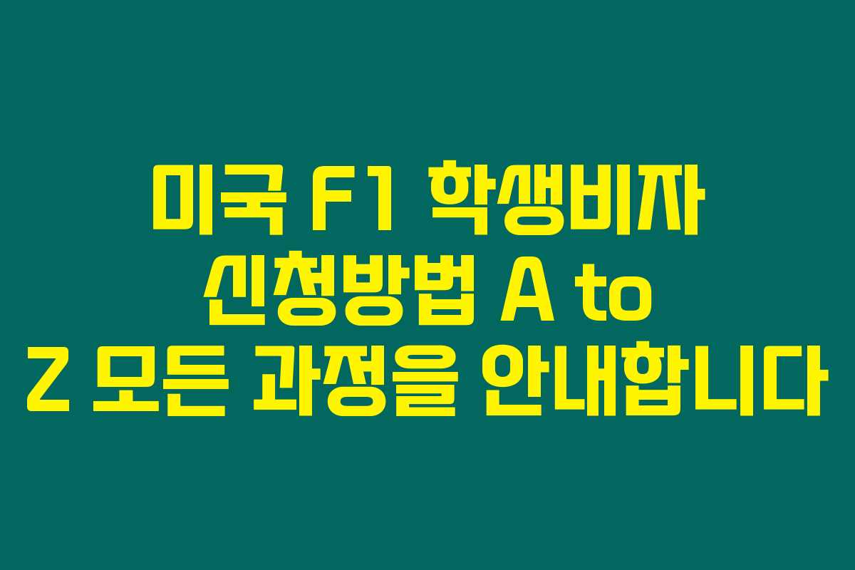 미국 F1 학생비자 신청방법 A to Z 모든 과정을 안내합니다