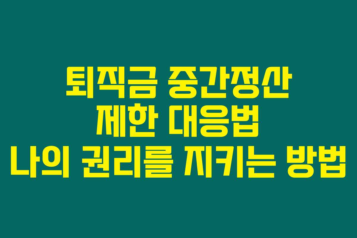 퇴직금 중간정산 제한 대응법 나의 권리를 지키는 방법