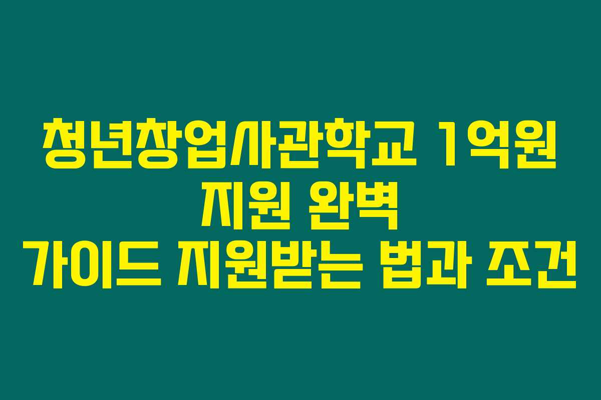청년창업사관학교 1억원 지원 완벽 가이드 지원받는 법과 조건