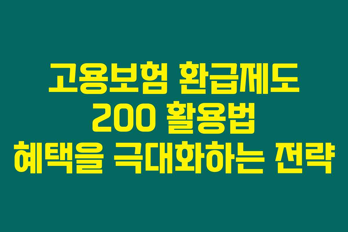 고용보험 환급제도 200 활용법 혜택을 극대화하는 전략