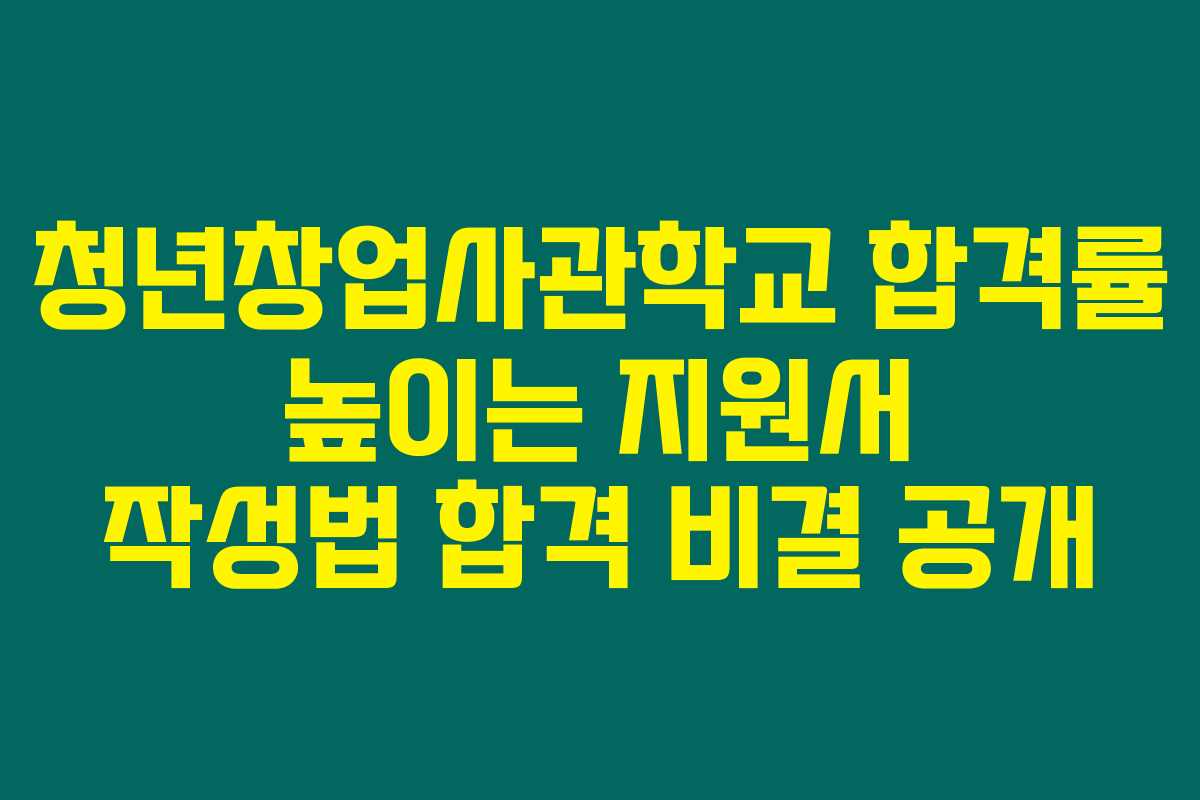 청년창업사관학교 합격률 높이는 지원서 작성법 합격 비결 공개