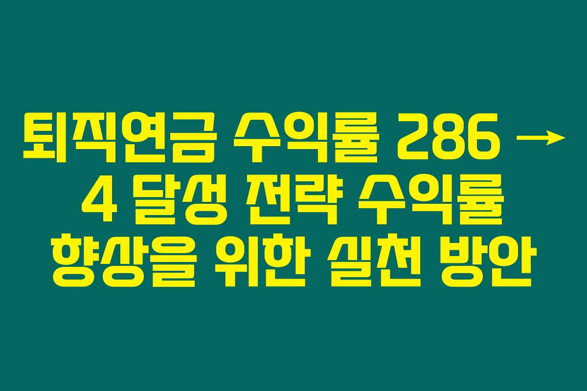 퇴직연금 수익률 286 → 4 달성 전략 수익률 향상을 위한 실천 방안