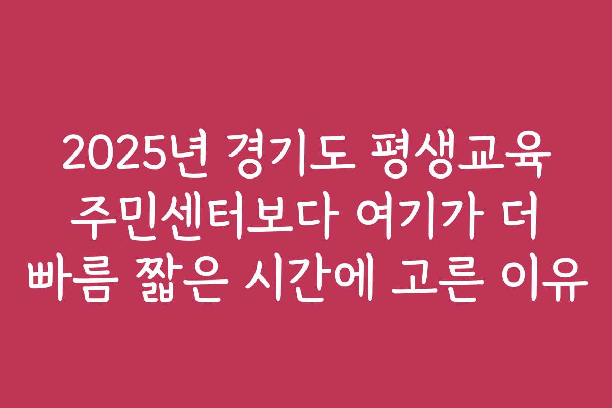 2025년 경기도 평생교육 주민센터보다 여기가 더 빠름 짧은 시간에 고른 이유