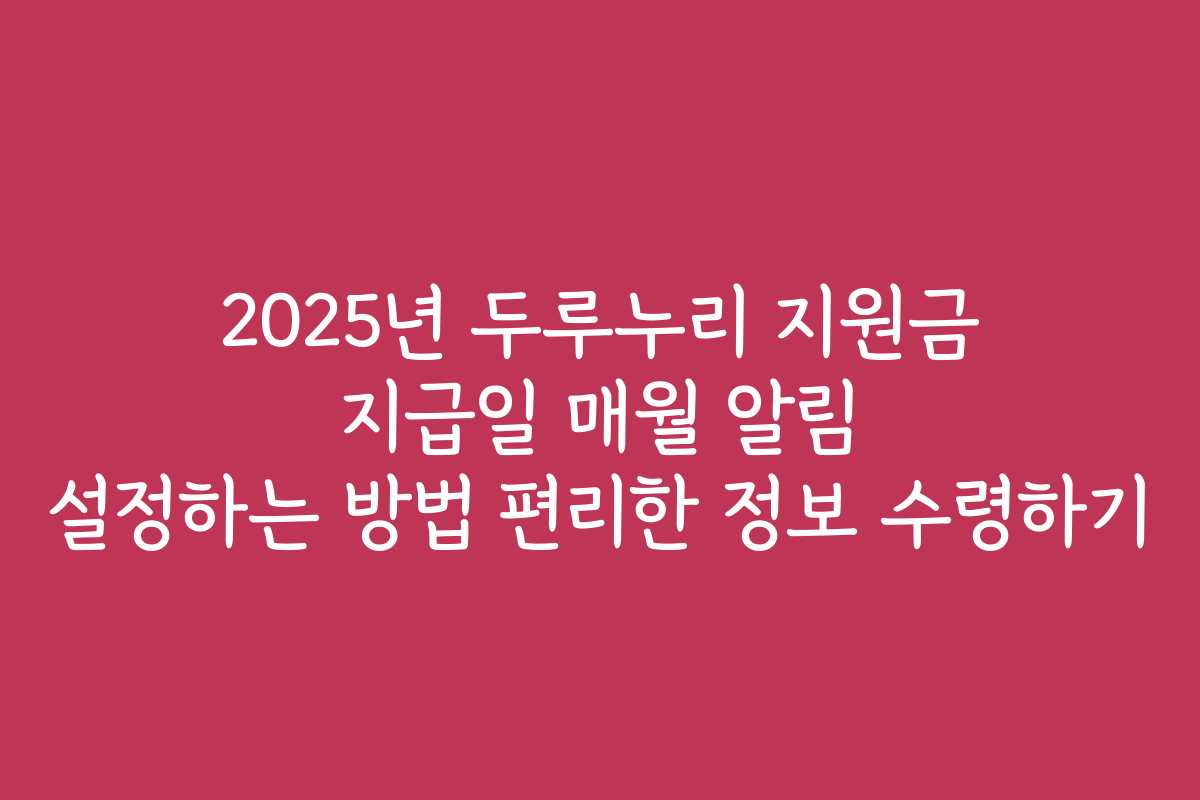 2025년 두루누리 지원금 지급일 매월 알림 설정하는 방법 편리한 정보 수령하기