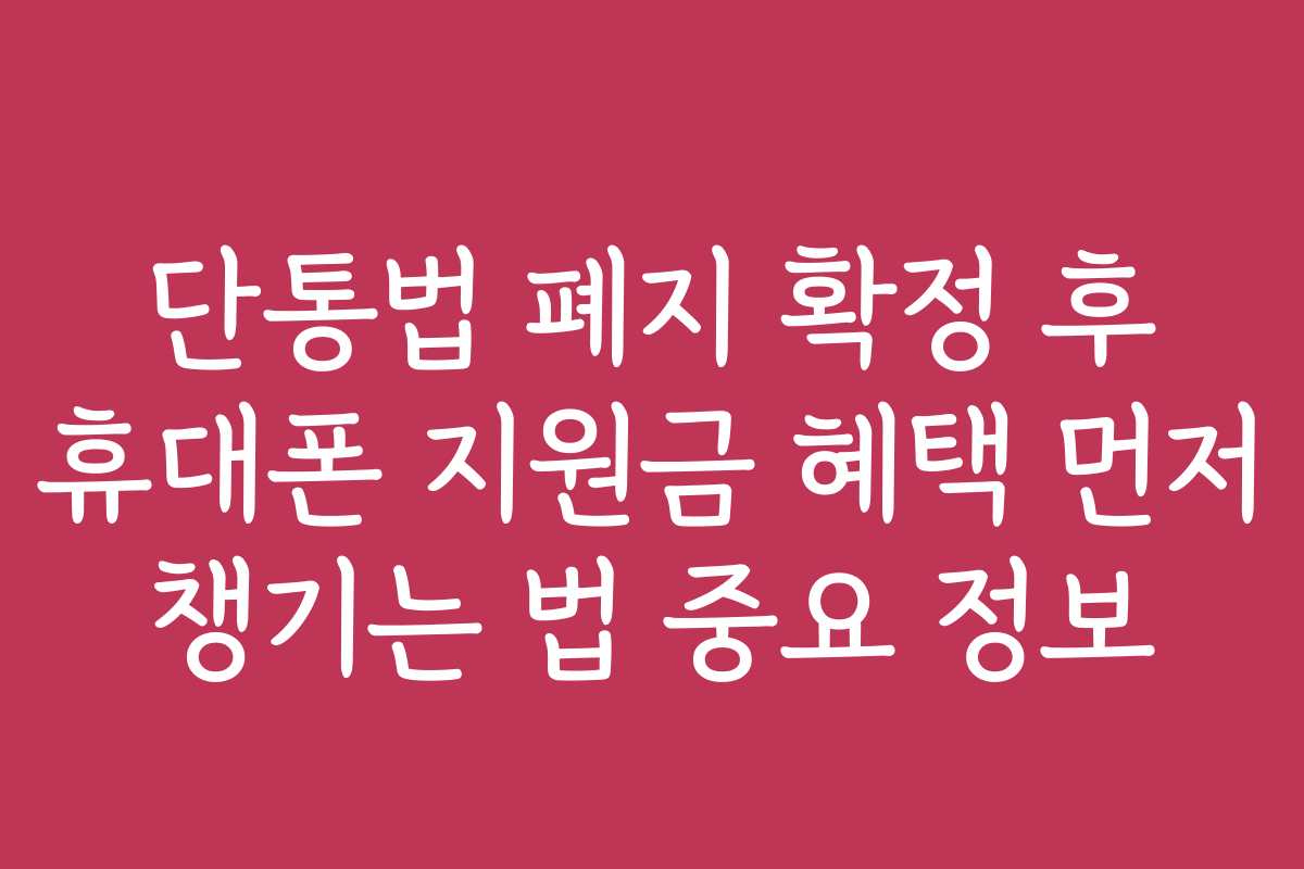 단통법 폐지 확정 후 휴대폰 지원금 혜택 먼저 챙기는 법 중요 정보