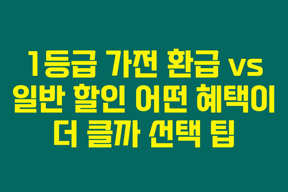 1등급 가전 환급 vs 일반 할인 어떤 혜택이 더 클까 선택 팁