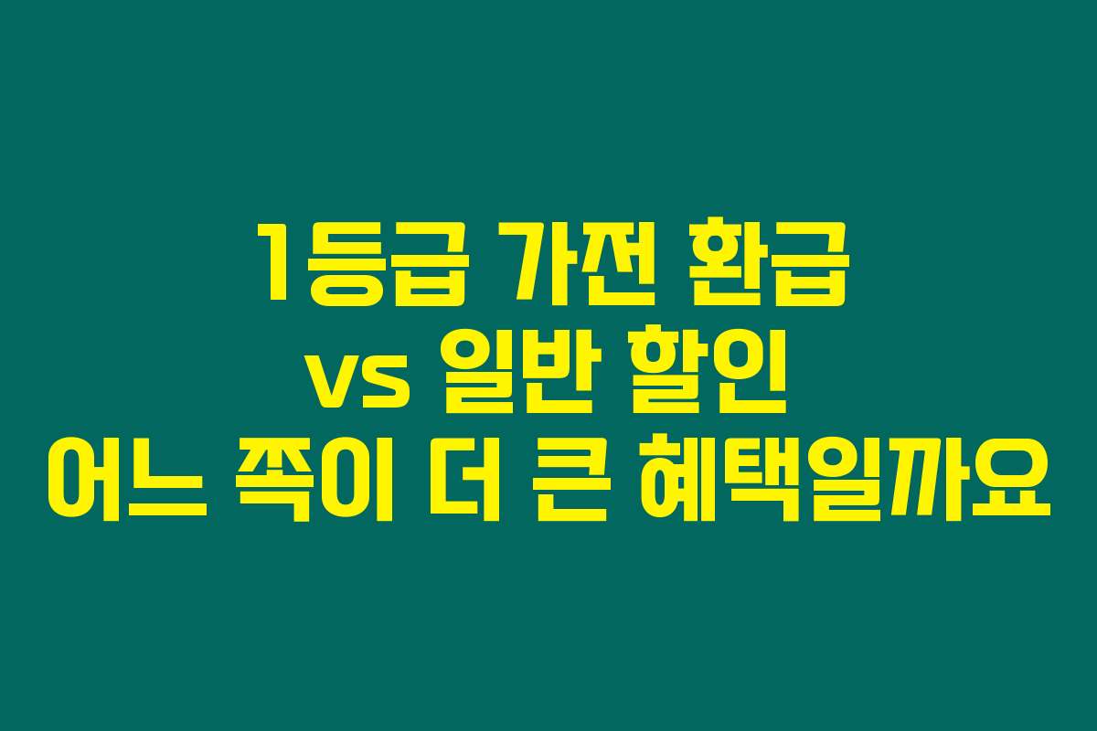 1등급 가전 환급 vs 일반 할인 어느 쪽이 더 큰 혜택일까요