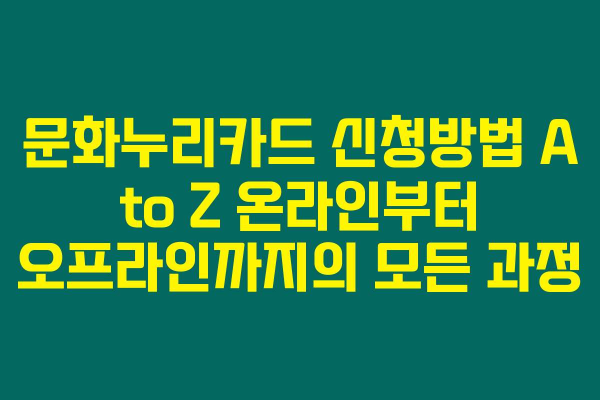 문화누리카드 신청방법 A to Z 온라인부터 오프라인까지의 모든 과정