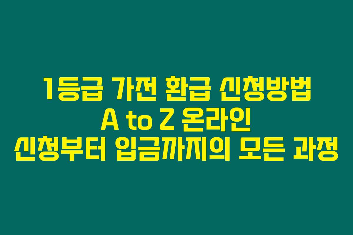 1등급 가전 환급 신청방법 A to Z 온라인 신청부터 입금까지의 모든 과정