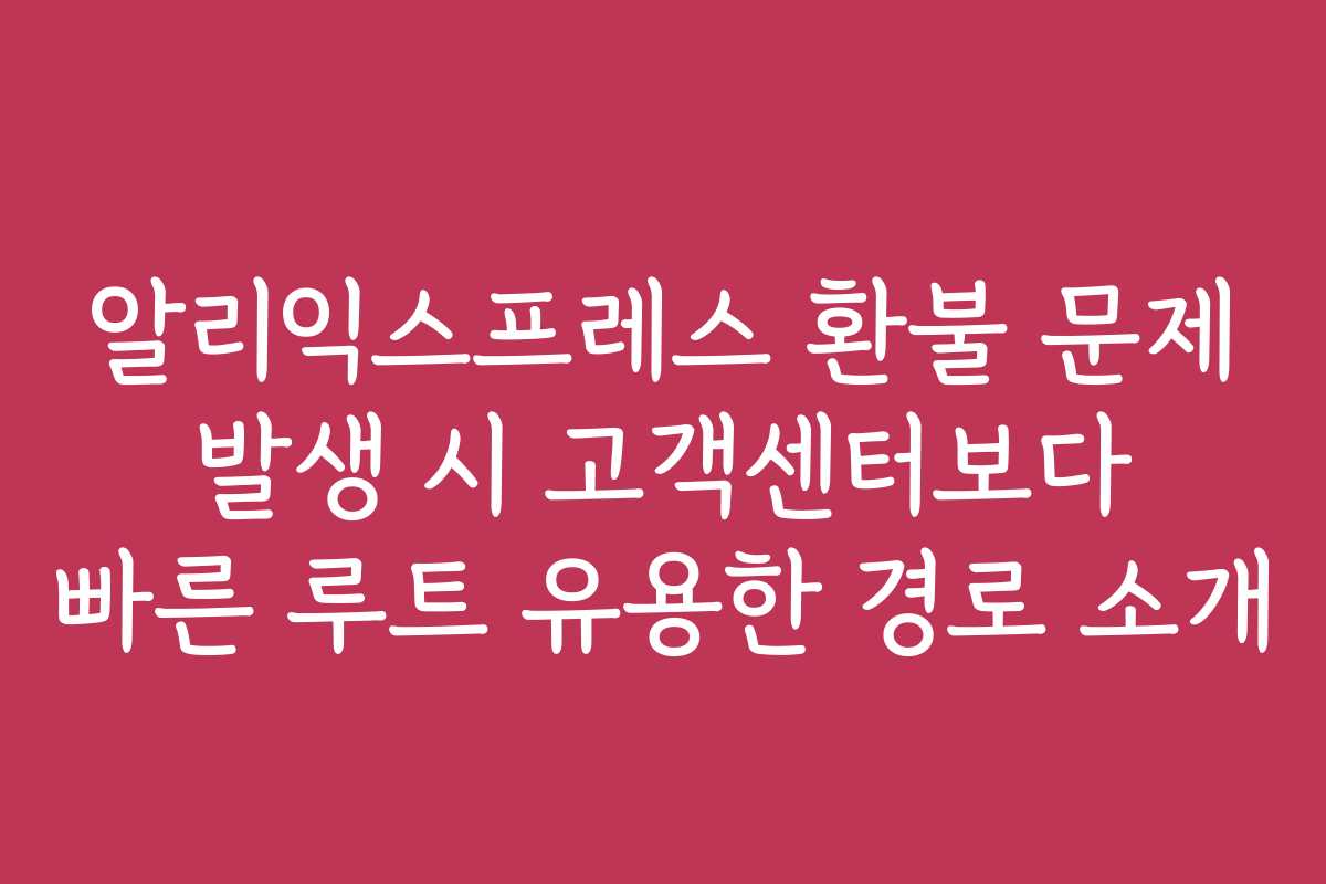 알리익스프레스 환불 문제 발생 시 고객센터보다 빠른 루트 유용한 경로 소개