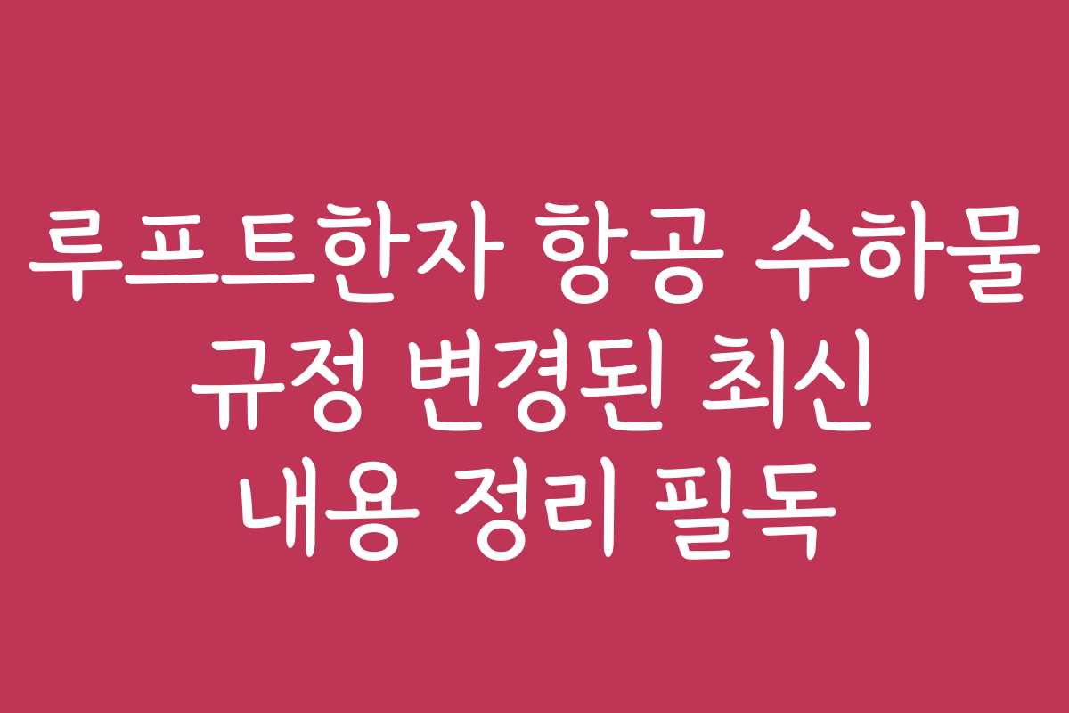 루프트한자 항공 수하물 규정 변경된 최신 내용 정리 필독