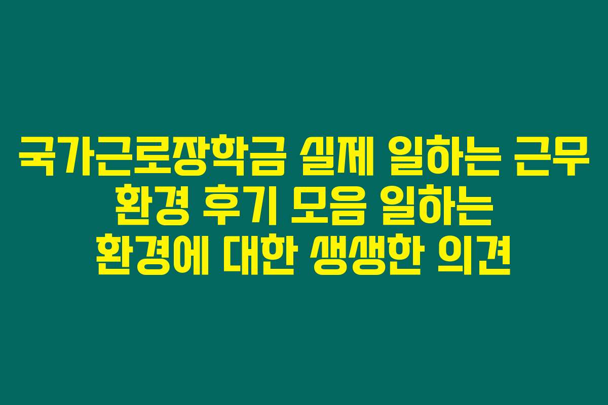 국가근로장학금 실제 일하는 근무 환경 후기 모음 일하는 환경에 대한 생생한 의견