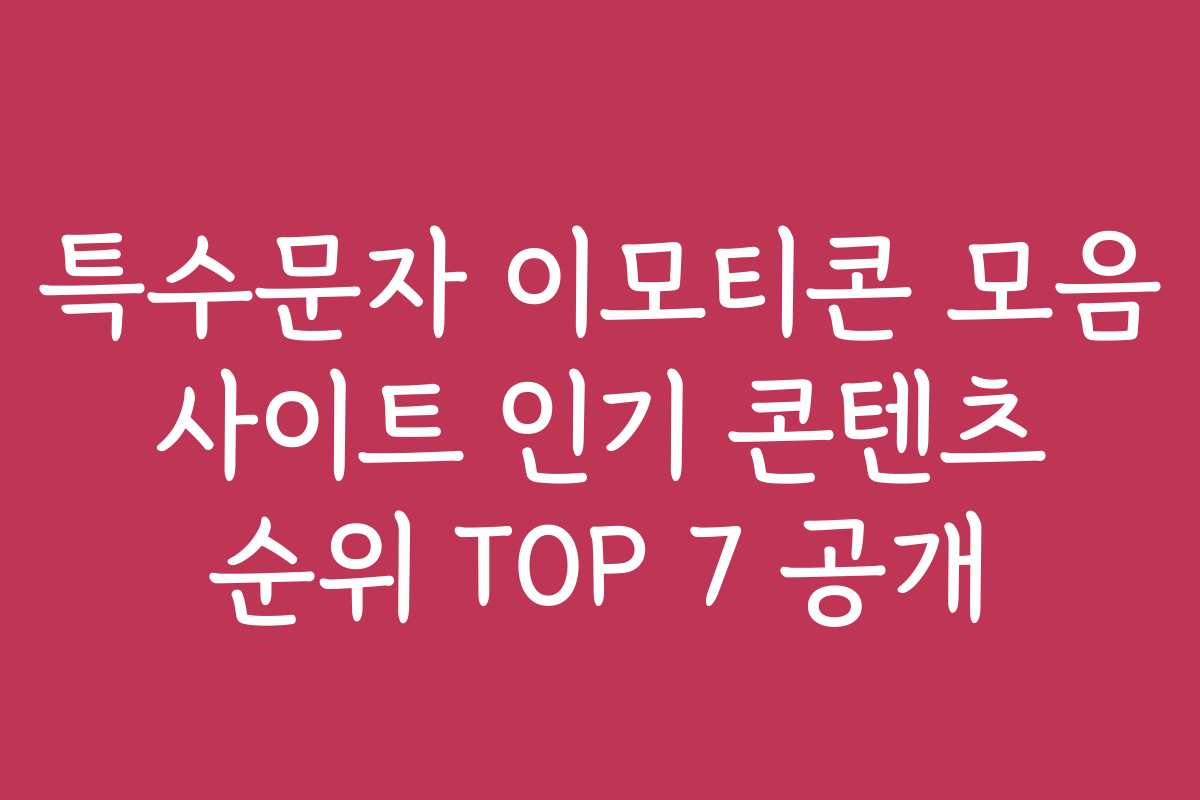 특수문자 이모티콘 모음 사이트 인기 콘텐츠 순위 TOP 7 공개