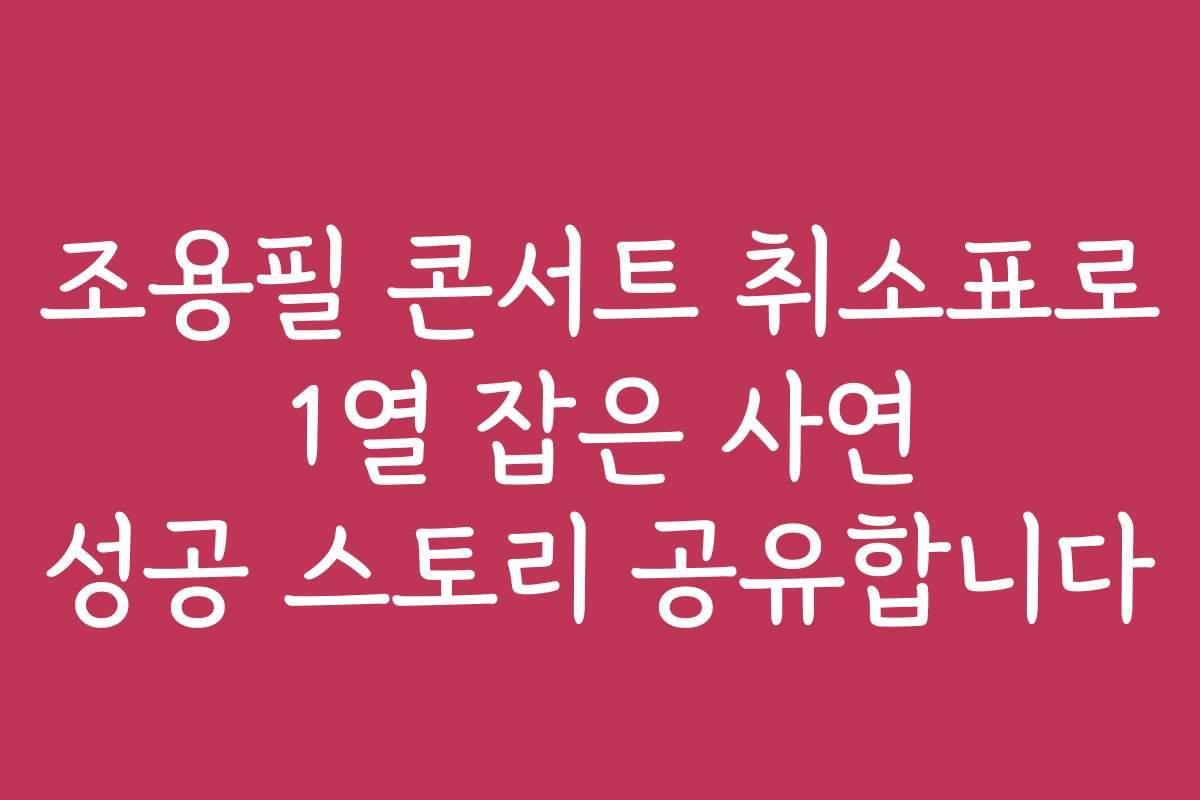 조용필 콘서트 취소표로 1열 잡은 사연 성공 스토리 공유합니다