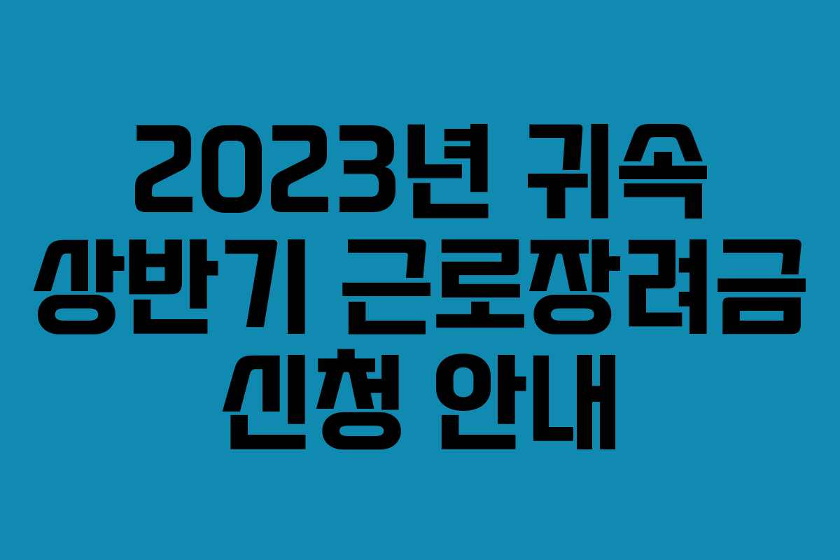 2023년 귀속 상반기 근로장려금 신청 안내