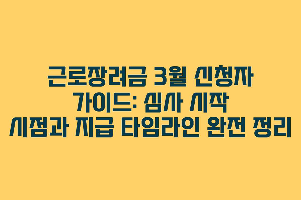근로장려금 3월 신청자 가이드: 심사 시작 시점과 지급 타임라인 완전 정리