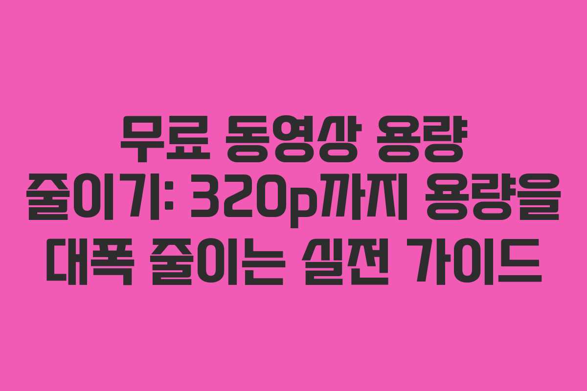 무료 동영상 용량 줄이기: 320p까지 용량을 대폭 줄이는 실전 가이드