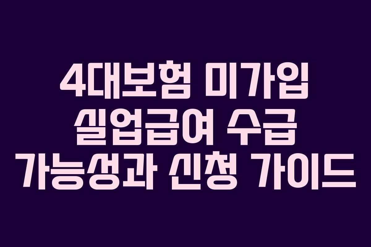 4대보험 미가입 실업급여 수급 가능성과 신청 가이드