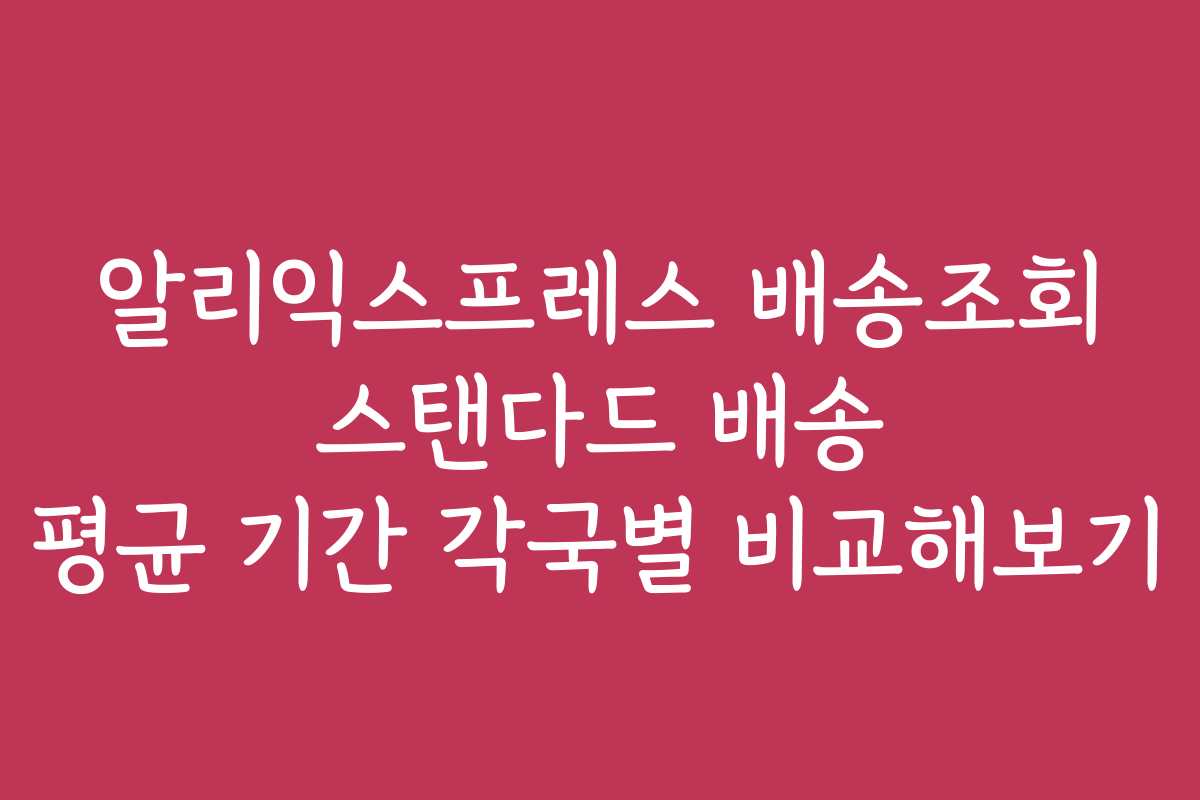 알리익스프레스 배송조회 스탠다드 배송 평균 기간 각국별 비교해보기