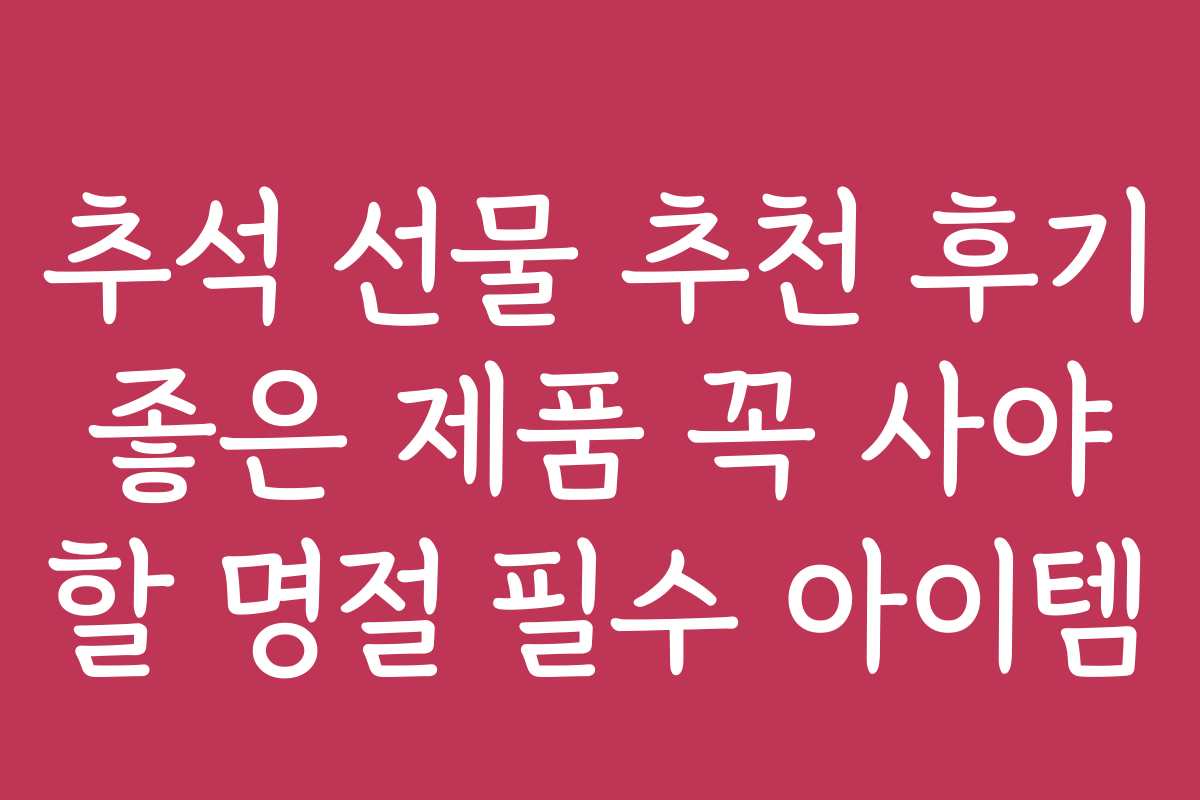 추석 선물 추천 후기 좋은 제품 꼭 사야 할 명절 필수 아이템