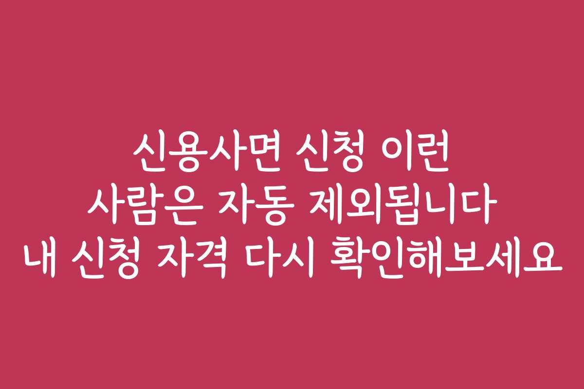 신용사면 신청 이런 사람은 자동 제외됩니다 내 신청 자격 다시 확인해보세요