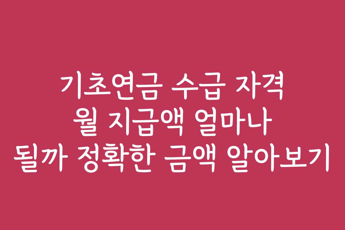 기초연금 수급 자격 월 지급액 얼마나 될까 정확한 금액 알아보기