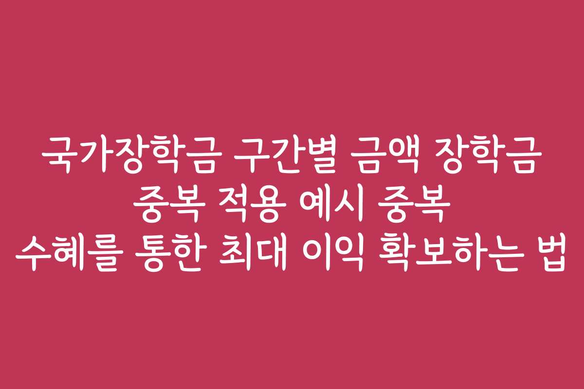 국가장학금 구간별 금액 장학금 중복 적용 예시 중복 수혜를 통한 최대 이익 확보하는 법