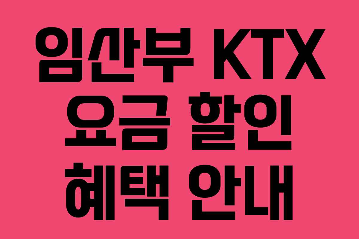 임산부 KTX 요금 할인 혜택 안내