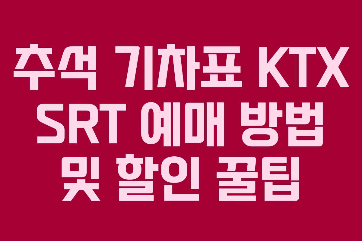추석 기차표 KTX SRT 예매 방법 및 할인 꿀팁