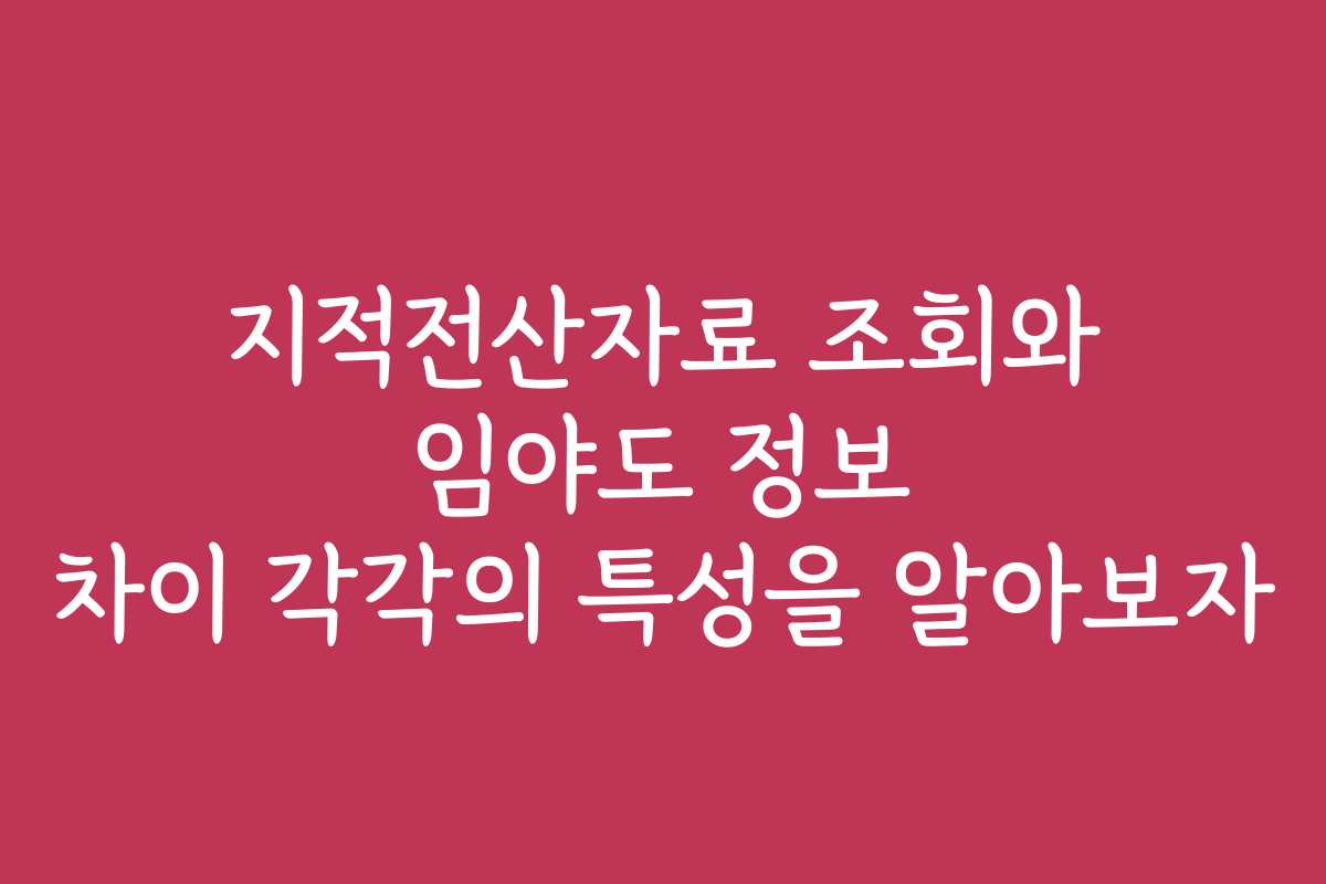 지적전산자료 조회와 임야도 정보 차이 각각의 특성을 알아보자