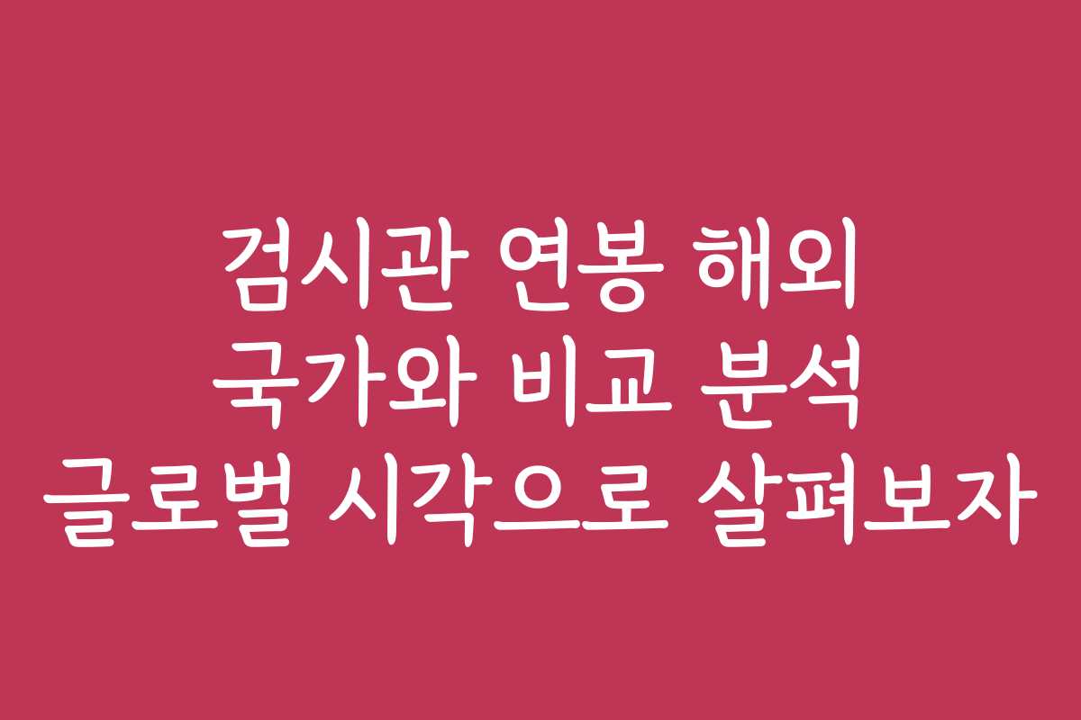 검시관 연봉 해외 국가와 비교 분석 글로벌 시각으로 살펴보자