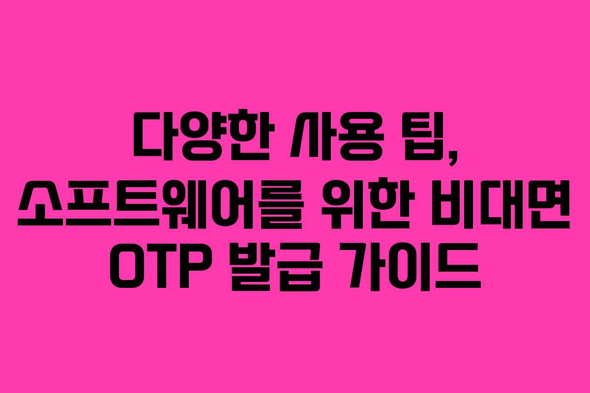 다양한 사용 팁, 소프트웨어를 위한 비대면 OTP 발급 가이드