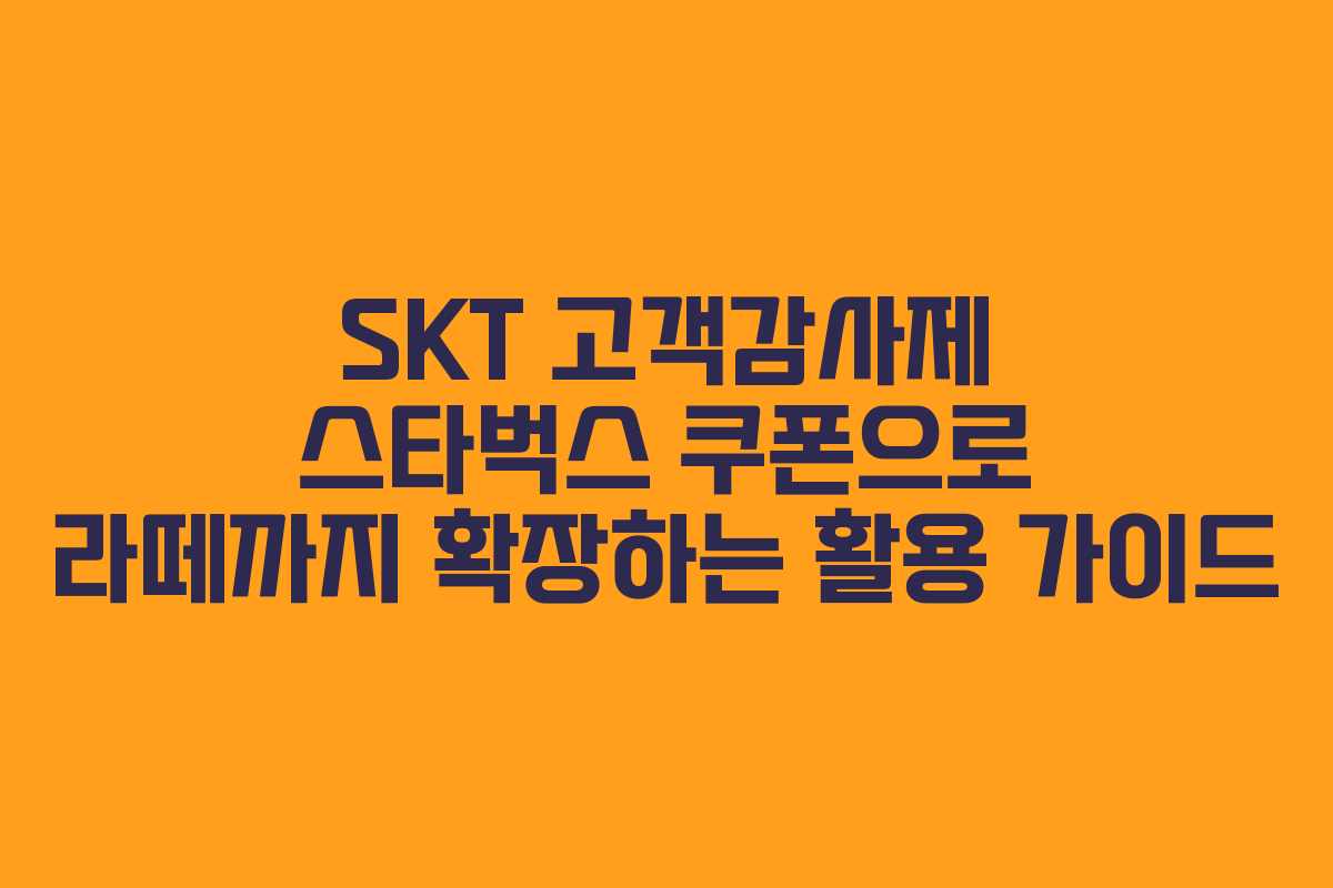 SKT 고객감사제 스타벅스 쿠폰으로 라떼까지 확장하는 활용 가이드
