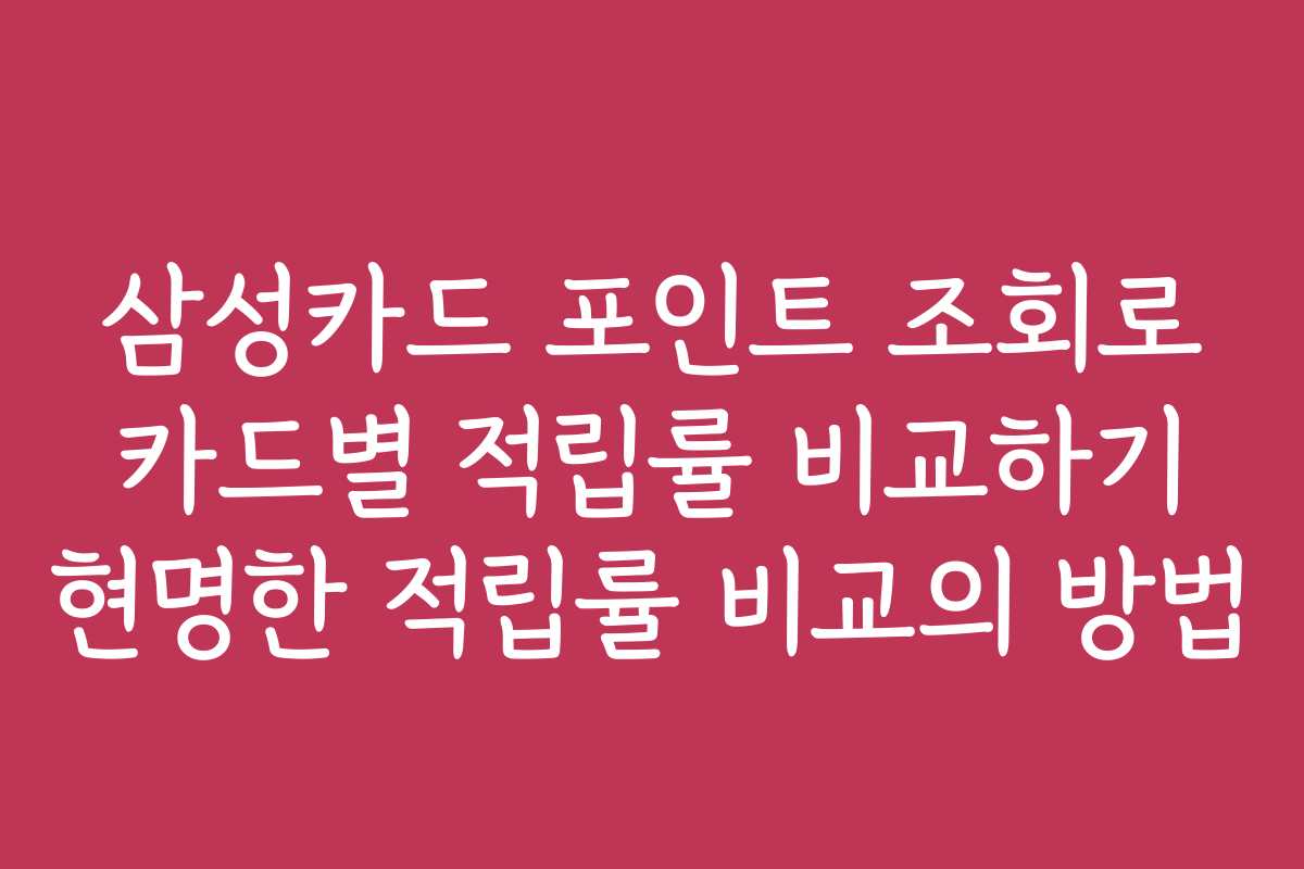 삼성카드 포인트 조회로 카드별 적립률 비교하기 현명한 적립률 비교의 방법