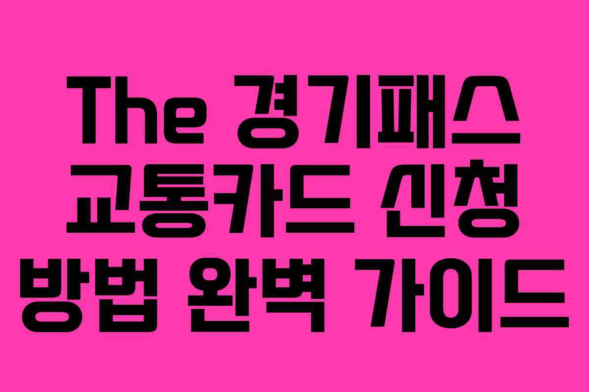 The 경기패스 교통카드 신청 방법 완벽 가이드