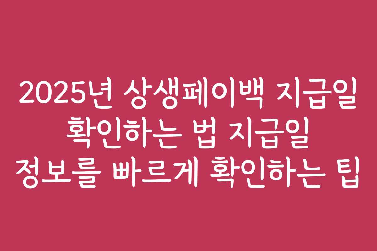 2025년 상생페이백 지급일 확인하는 법 지급일 정보를 빠르게 확인하는 팁