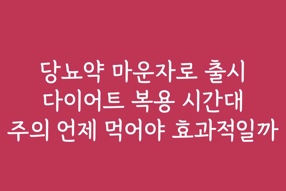당뇨약 마운자로 출시 다이어트 복용 시간대 주의 언제 먹어야 효과적일까