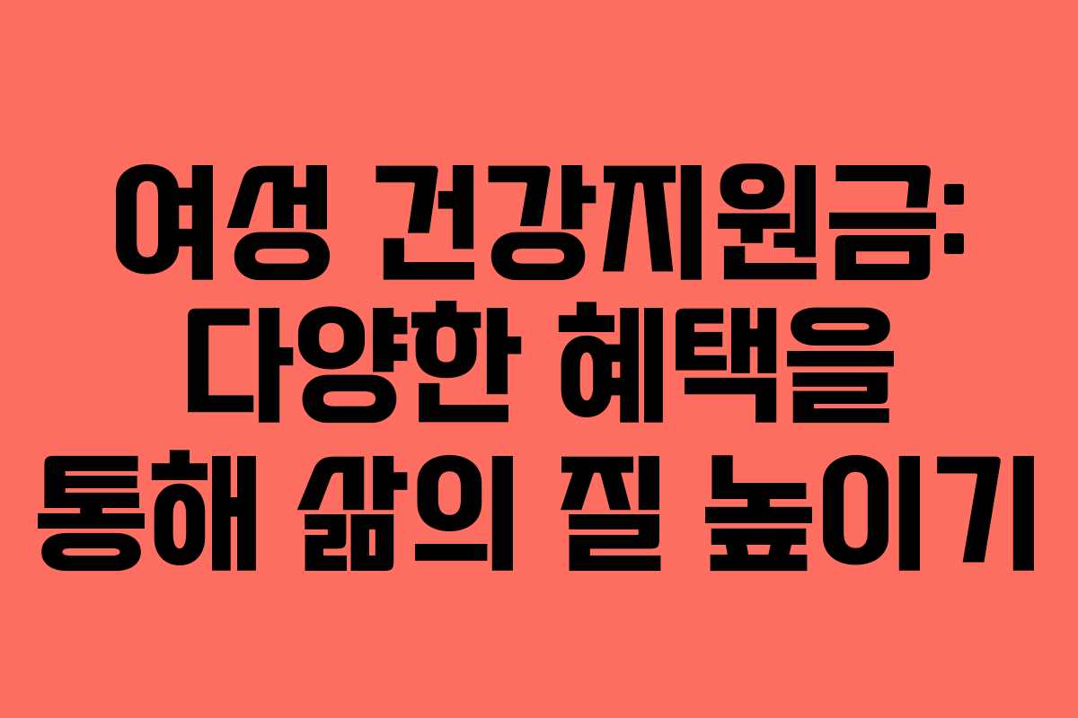 여성 건강지원금: 다양한 혜택을 통해 삶의 질 높이기