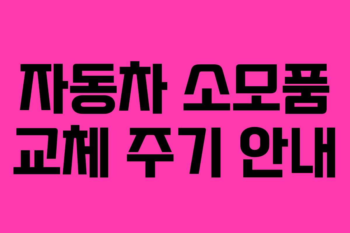 자동차 소모품 교체 주기 안내