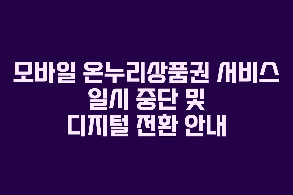 모바일 온누리상품권 서비스 일시 중단 및 디지털 전환 안내
