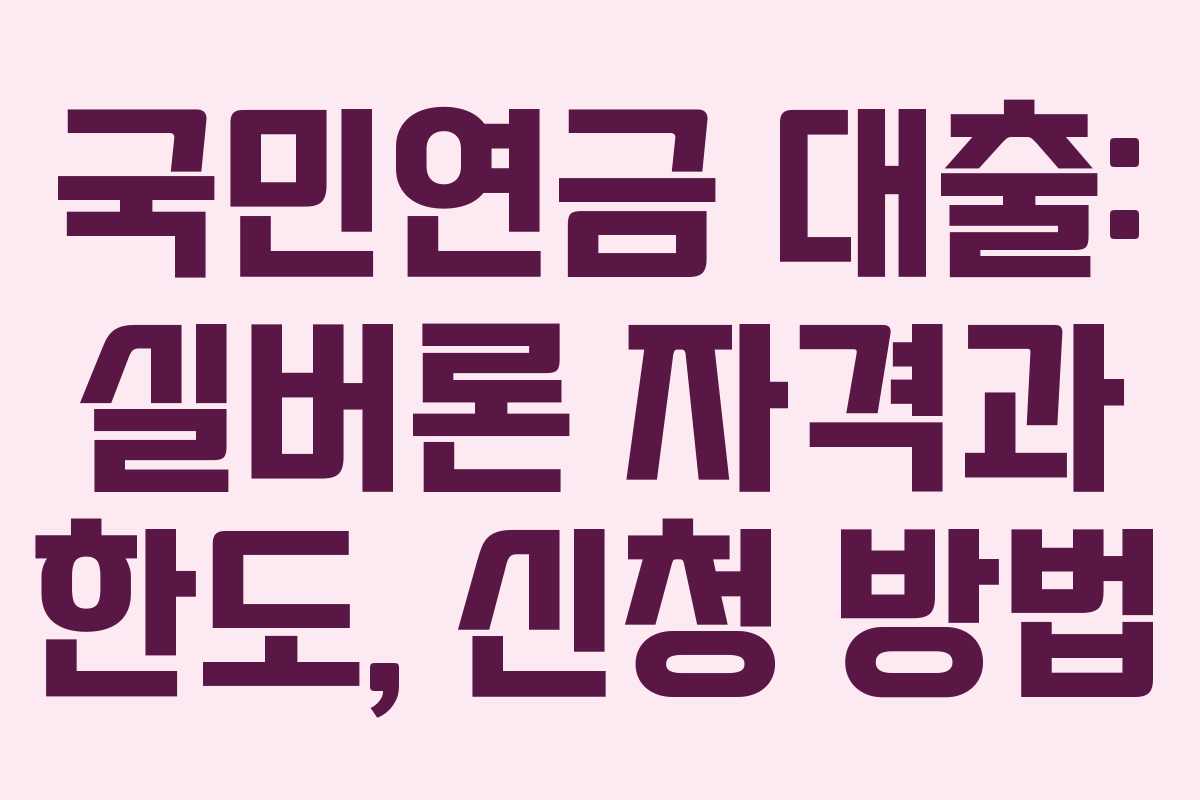 국민연금 대출: 실버론 자격과 한도, 신청 방법