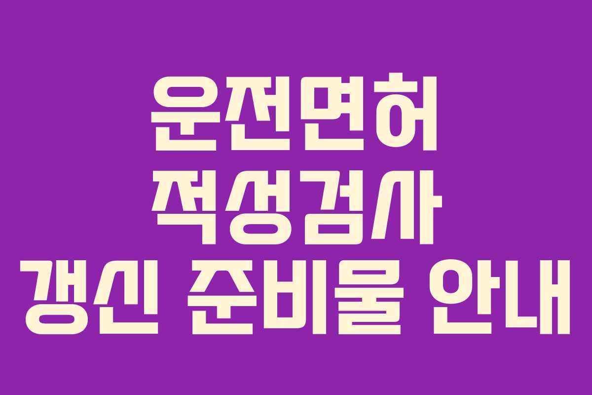 운전면허 적성검사 갱신 준비물 안내
