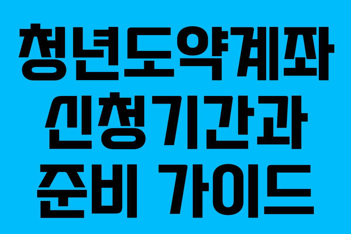 청년도약계좌 신청기간과 준비 가이드