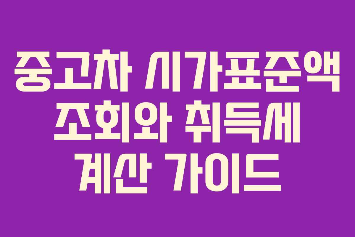 중고차 시가표준액 조회와 취득세 계산 가이드