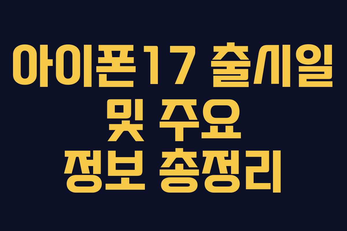 아이폰17 출시일 및 주요 정보 총정리
