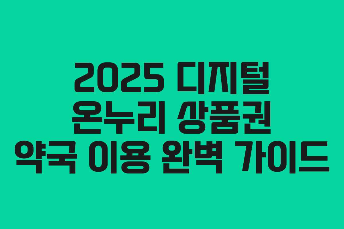 2025 디지털 온누리 상품권 약국 이용 완벽 가이드