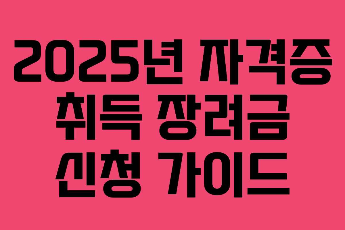 2025년 자격증 취득 장려금 신청 가이드
