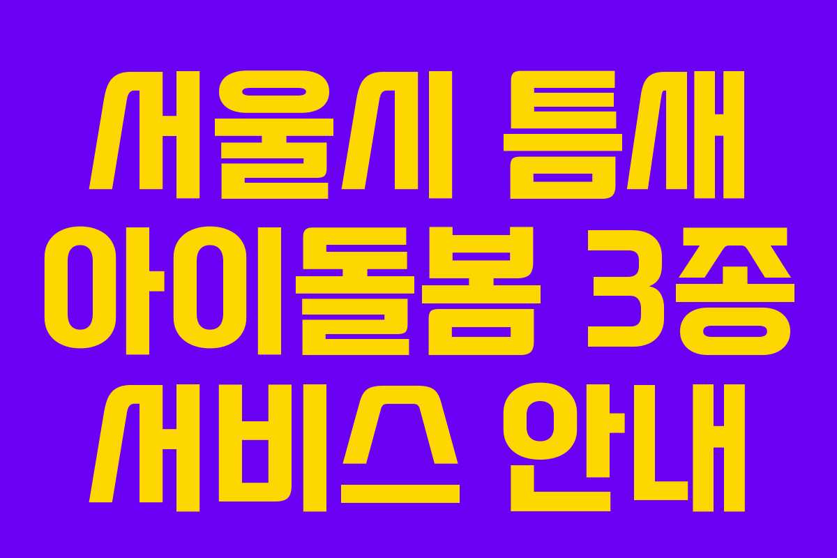 서울시 틈새 아이돌봄 3종 서비스 안내