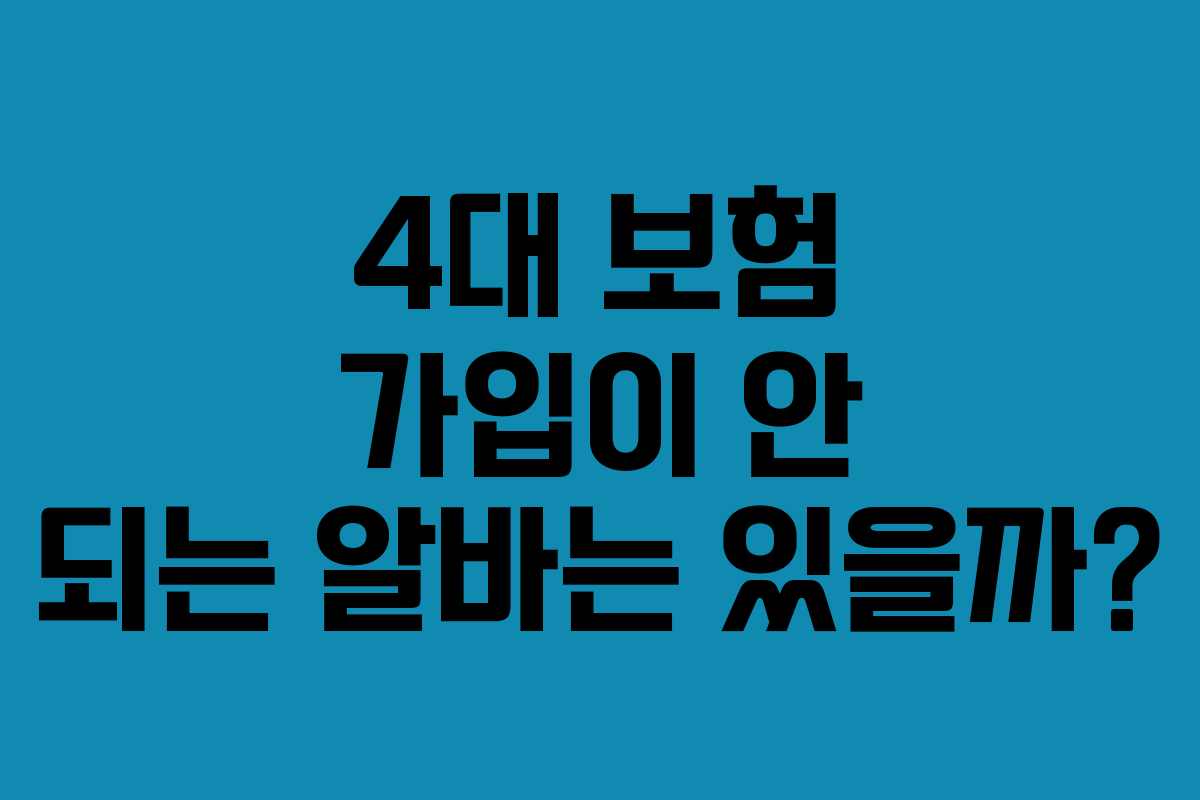 4대 보험 가입이 안 되는 알바는 있을까?